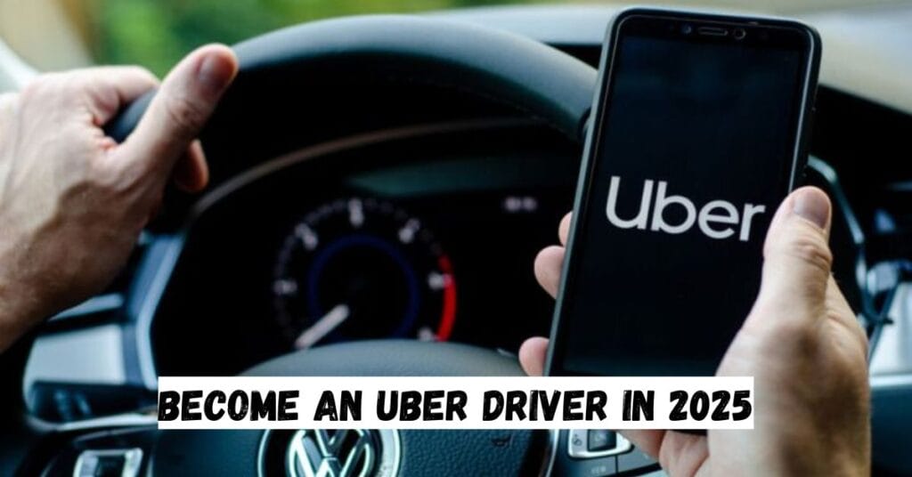 Become an Uber Driver in 2025